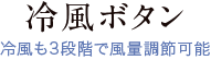 冷風ボタン冷風も3段階で風量調節可能