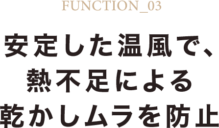 安定した温風で、熱不足による乾かしムラを防止